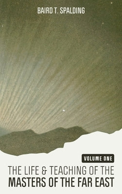 Life and Teaching of the Masters of the Far East (Volume One) by Spalding, Baird T.