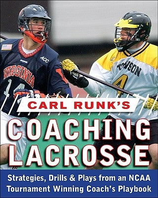 Carl Runk's Coaching Lacrosse: Strategies, Drills, & Plays from an NCAA Tournament Winning Coach's Playbook by Runk, Carl