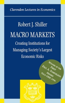 Macro Markets: Creating Institutions for Managing Society's Largest Economic Risks by Shiller, Robert J.