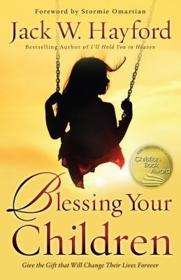 Blessing Your Children: Give the Gift That Will Change Their Lives Forever by Hayford, Jack