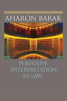 Purposive Interpretation in Law by Barak, Aharon