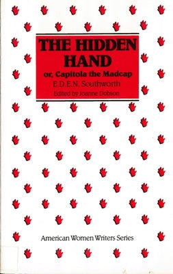 The Hidden Hand: Or, Capitola the Madcap by E. D. E. N. Southworth by Dobson, Joanne