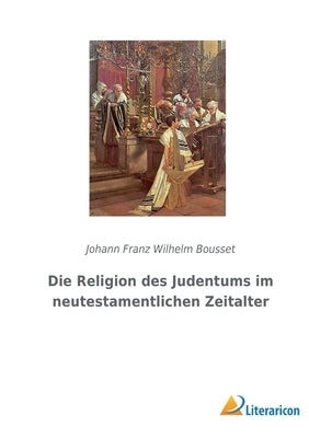 Die Religion des Judentums im neutestamentlichen Zeitalter by Bousset, Johann Franz Wilhelm