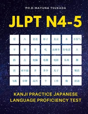 JLPT N4-5 Kanji Practice Japanese Language Proficiency Test: Practice Full Kanji vocabulary you need to remember for Official Exams JLPT Level N4, N5. by Tsukada, Ph. D. Mayuna