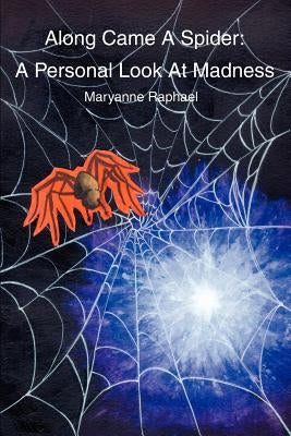 Along Came A Spider: A Personal Look At Madness by Raphael, Maryanne