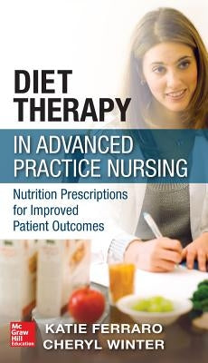 Diet Therapy in Advanced Practice Nursing: Nutrition Prescriptions for Improved Patient Outcomes by Ferraro, Katie