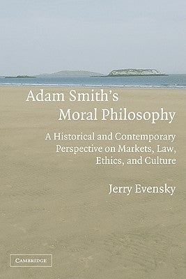 Adam Smith's Moral Philosophy: A Historical and Contemporary Perspective on Markets, Law, Ethics, and Culture by Evensky, Jerry