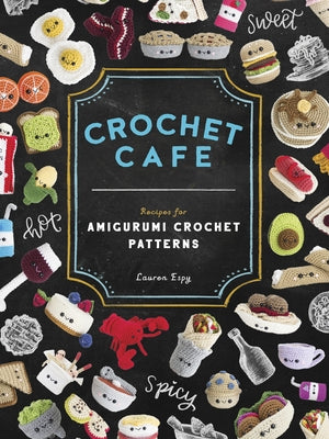 Crochet Cafe: Recipes for Amigurumi Crochet Patterns by Espy, Lauren