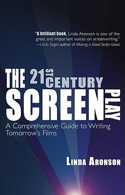 The 21st-Century Screenplay: A Comprehensive Guide to Writing Tomorrow's Films by Aronson, Linda