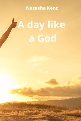 A day like a God by Kent, Natasha
