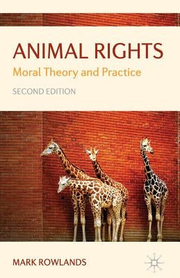 Animal Rights: Moral Theory and Practice by Rowlands, Mark