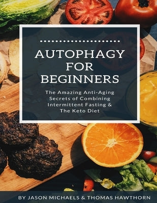 Autophagy for Beginners: The Amazing Anti-Aging Secrets of Combining Intermittent Fasting & The Keto Diet by Hawthorn, Thomas