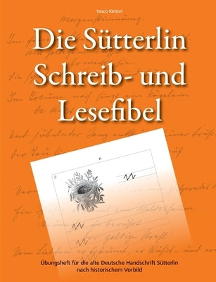 Die Sütterlin Schreib- und Lesefibel - Übungsheft für die alte Deutsche Handschrift nach historischem Vorbild by Kintzel, Vasco