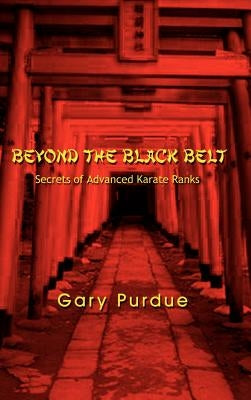 Beyond the Black Belt: Secrets of Advanced Karate Ranks by Purdue, Gary