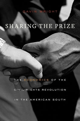 Sharing the Prize: The Economics of the Civil Rights Revolution in the American South by Wright, Gavin
