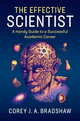 The Effective Scientist: A Handy Guide to a Successful Academic Career by Bradshaw, Corey J. a.