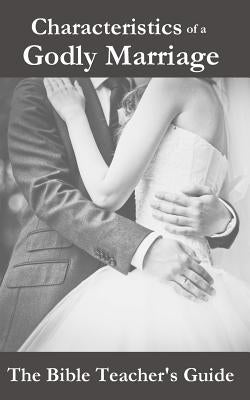 Characteristics of a Godly Marriage by Brown, Gregory