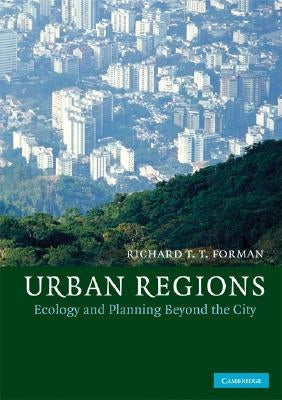 Urban Regions: Ecology and Planning Beyond the City by Forman, Richard T. T.
