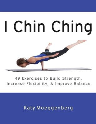 I Chin Ching: 49 Exercises to Build Strength, Increase Flexibility, and Improve Balance by Holleran, Robyn
