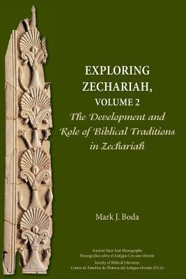 Exploring Zechariah, Volume 2: The Development and Role of Biblical Traditions in Zechariah by Boda, Mark J.