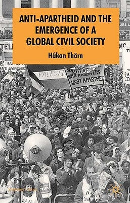 Anti-Apartheid and the Emergence of a Global Civil Society by Th&#246;rn, H.