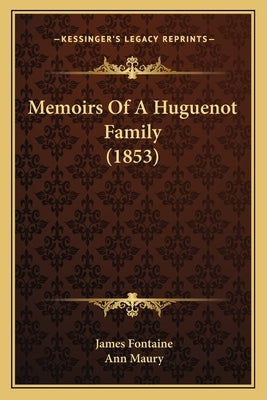 Memoirs Of A Huguenot Family (1853) by Fontaine, James