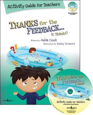 Thanks for the Feedback... I Think! Activity Guide for Teachers: Classroom Ideas for Teaching the Skills of Accepting Criticism and Compliments [With by Cook, Julia