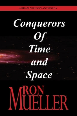 Bram Nielson Anthology: Conquerors of Time and Space by Mueller, Ron