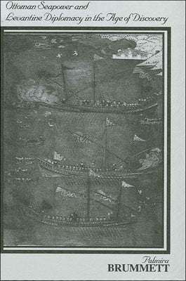 Ottoman Seapower and Levantine Diplomacy in the Age of Discovery by Brummett, Palmira