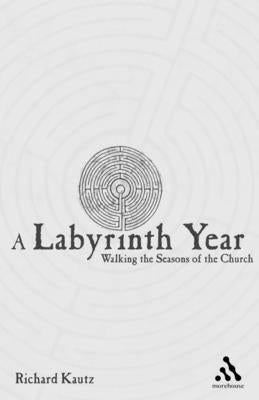A Labyrinth Year: Walking the Seasons of the Church by Kautz, Richard