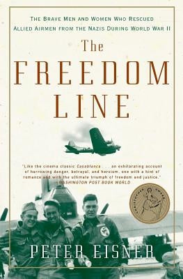 The Freedom Line: The Brave Men and Women Who Rescued Allied Airmen from the Nazis During World War II by Eisner, Peter