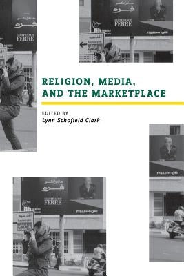 Religion, Media, and the Marketplace by Clark, Lynn Schofield