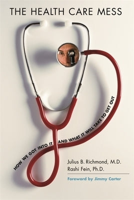 The Health Care Mess: How We Got Into It and What It Will Take to Get Out by Richmond, Julius B.