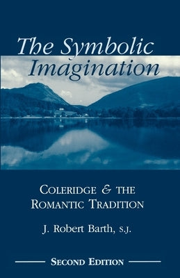 The Symbolic Imagination: Coleridge and the Romantic Tradition by Barth, Robert J.