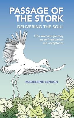 Passage of the Stork, Delivering the Soul: One Woman's Journey to Self-Realization and Acceptance by Lenagh, Madeleine