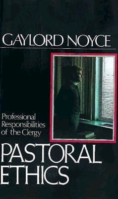 Pastoral Ethics: Professional Responsibilities of the Clergy by Noyce, Gaylord