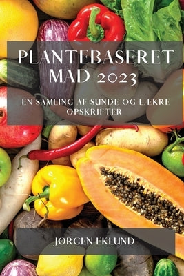 Plantebaseret Mad 2023: En Samling af Sunde og Lækre Opskrifter by Eklund, Jørgen