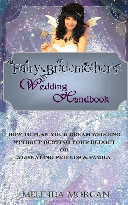 Fairy Bridemother's Wedding Handbook: How to Plan Your Dream Wedding without Busting Your Budget or Alienating Friends & Family by Halter, Dawn