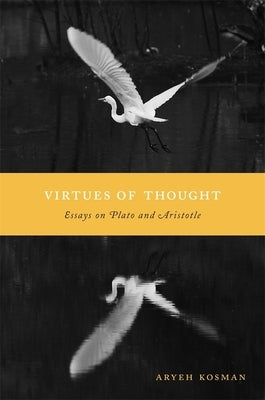 Virtues of Thought: Essays on Plato and Aristotle by Kosman, Aryeh