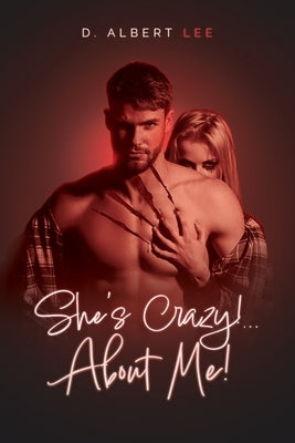 She's Crazy! About Me! by D Albert Lee