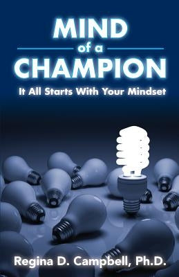Mind of A Champion: It all starts with your Mindset by Campbell Ph. D., Regina D.