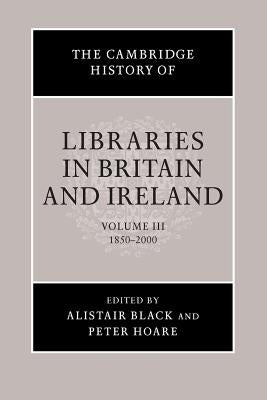 The Cambridge History of Libraries in Britain and Ireland by Black, Alistair