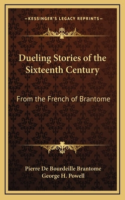Dueling Stories of the Sixteenth Century: From the French of Brantome by Brantome, Pierre De Bourdeille
