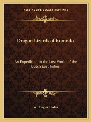 Dragon Lizards of Komodo: An Expedition to the Lost World of the Dutch East Indies by Burden, W. Douglas