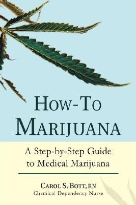 How-To Marijuana: A Step-By-Step Guide to Medical Marijuana by Bott, Carol S.