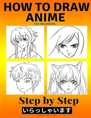 How to Draw Anime for Beginners Step by Step: Manga and Anime Drawing Tutorials Book 2 by Williams, Sophia