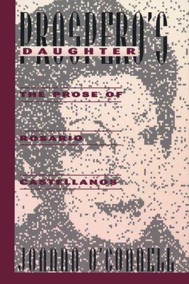 Prospero's Daughter: The Prose of Rosario Castellanos by O'Connell, Joanna