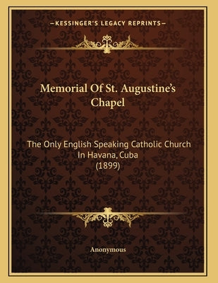 Memorial Of St. Augustine's Chapel: The Only English Speaking Catholic Church In Havana, Cuba (1899) by Anonymous