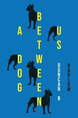 A Dog Between Us by Barlow, Duncan B.