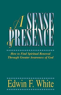 A Sense of Presence by White, Edwin F.
